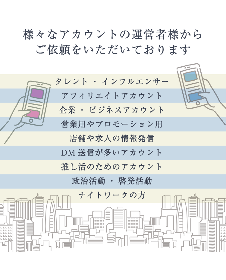 様々なアカウントの運営者様からご依頼をいただいております